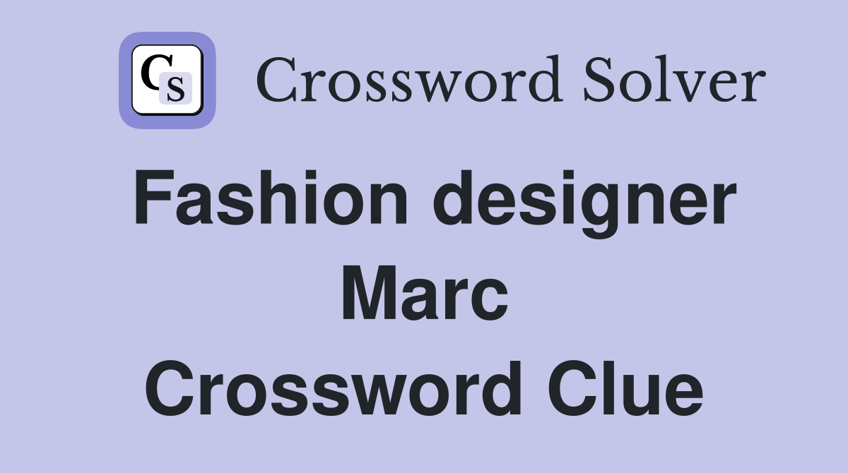 Fashion designer Marc Crossword Clue