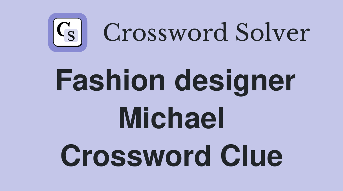 Fashion designer Michael Crossword Clue