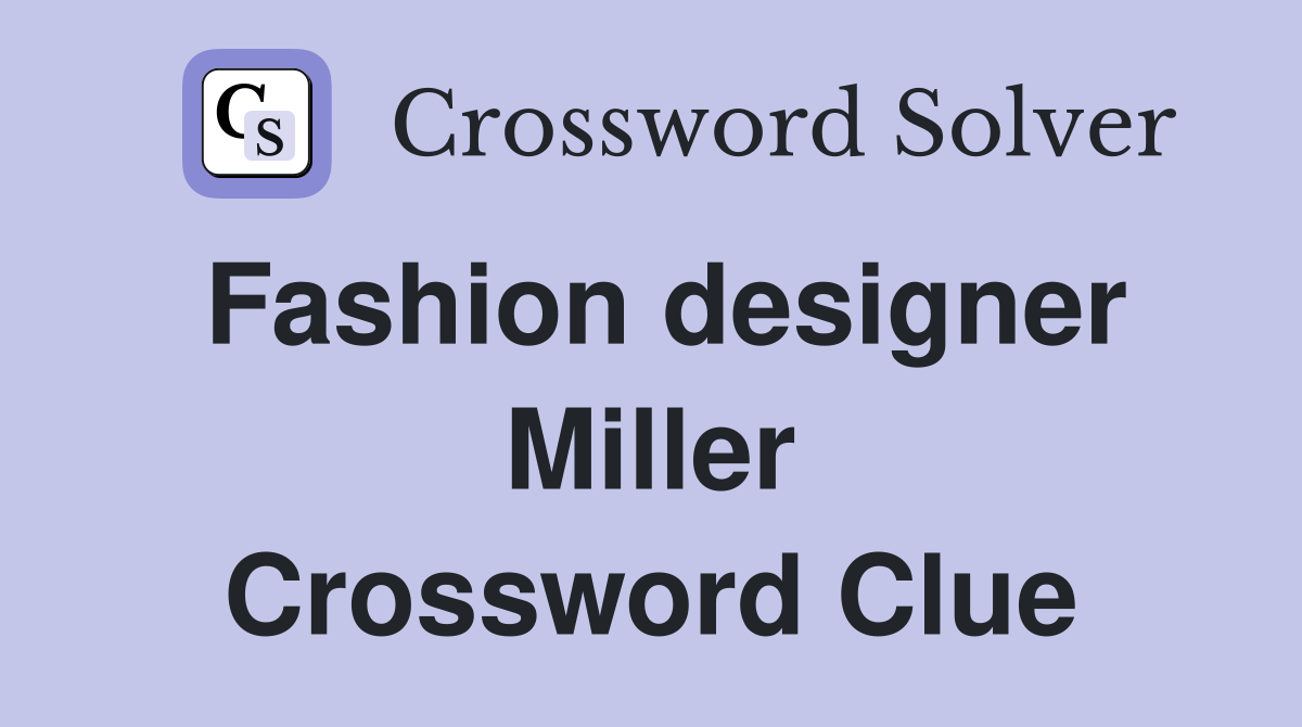 Fashion designer Miller Crossword Clue