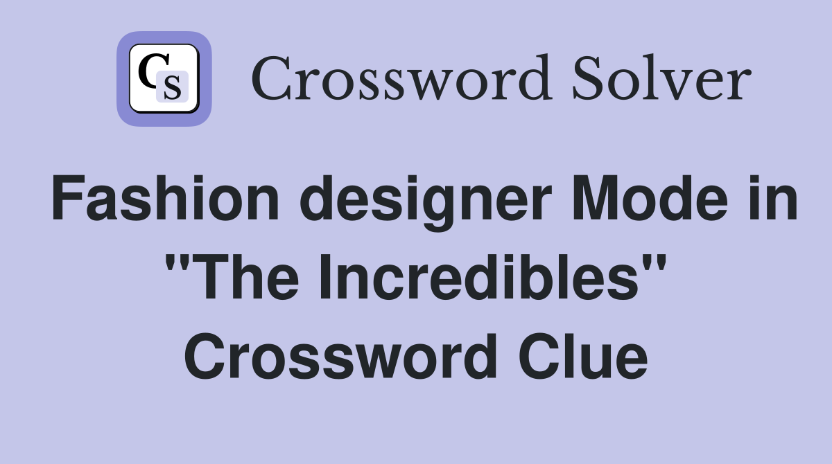Fashion designer Mode in "The Incredibles" Crossword Clue