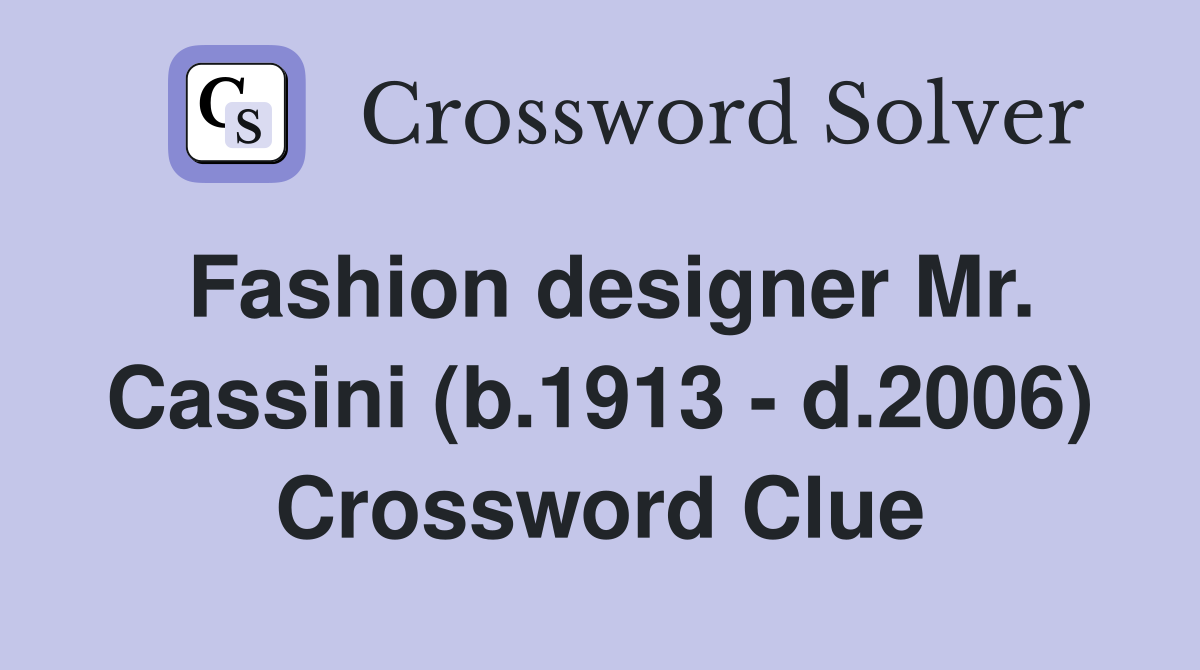 Fashion designer Mr. Cassini (b.1913 - d.2006) Crossword Clue