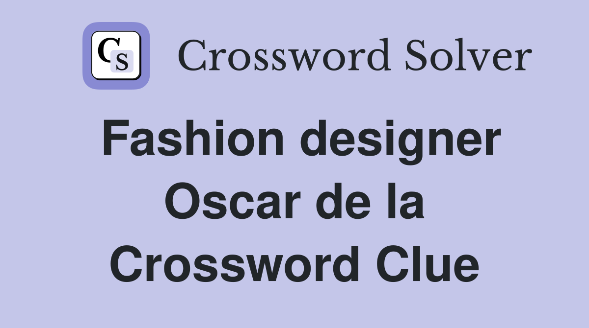 Fashion designer Oscar de la Crossword Clue