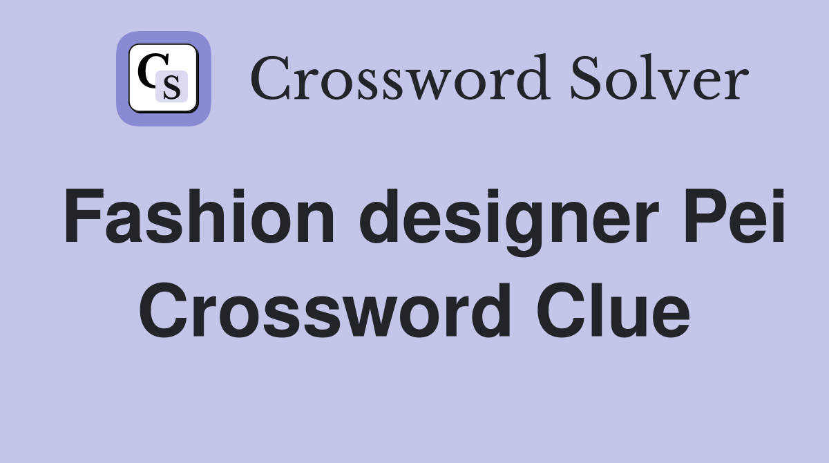 Fashion designer Pei Crossword Clue