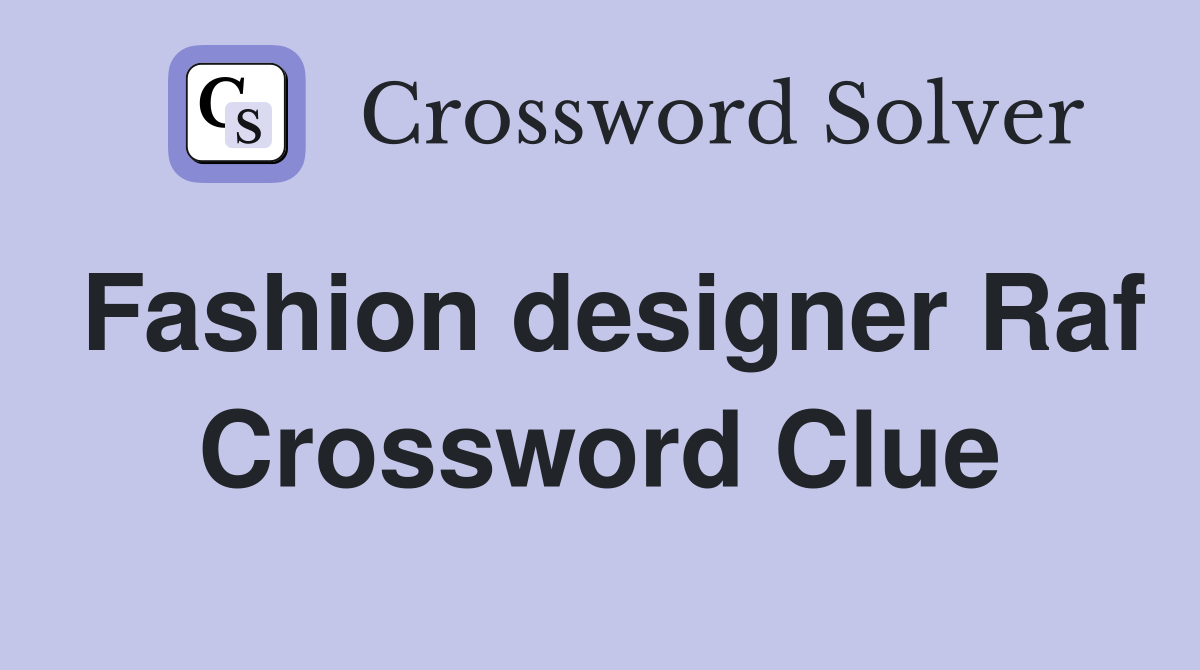 Fashion designer Raf Crossword Clue