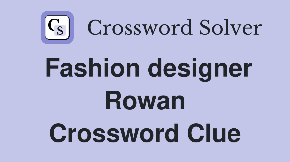 Fashion designer Rowan Crossword Clue