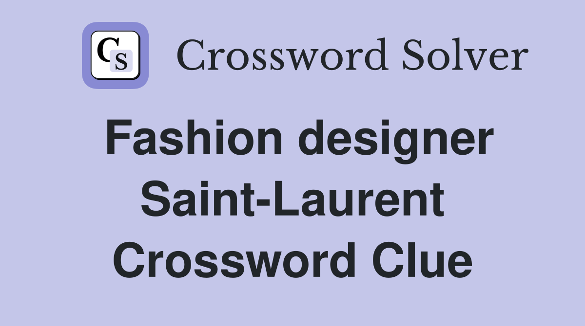 Fashion designer Saint-Laurent Crossword Clue