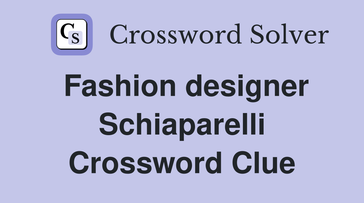 Fashion designer Schiaparelli Crossword Clue