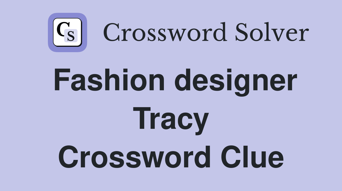 Fashion designer Tracy Crossword Clue