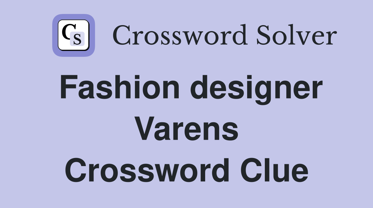 Fashion designer Varens Crossword Clue