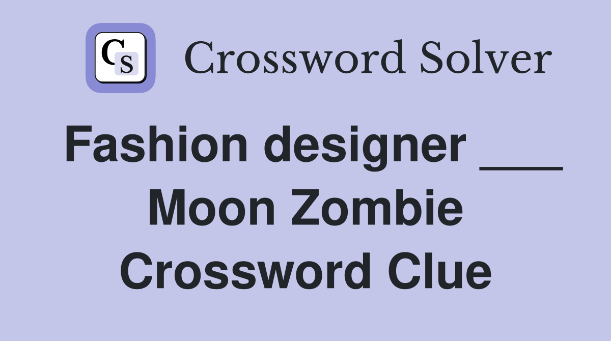 Fashion designer ___ Moon Zombie Crossword Clue