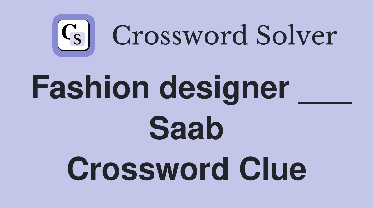 Fashion designer ___ Saab Crossword Clue