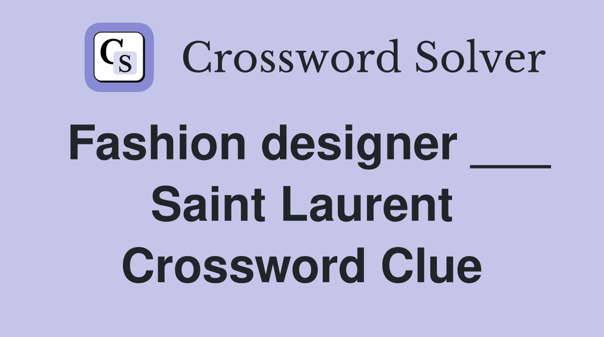 Fashion designer ___ Saint Laurent Crossword Clue