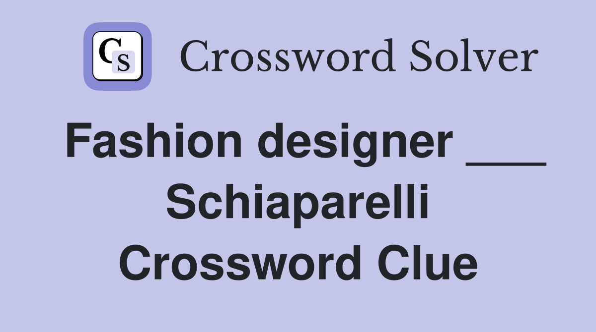 Fashion designer ___ Schiaparelli Crossword Clue