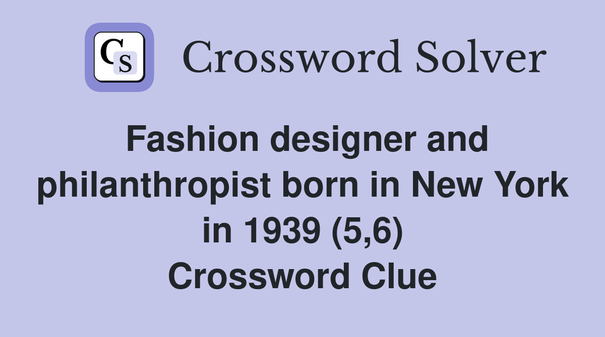 Fashion designer and philanthropist born in New York in 1939 (5,6) Crossword Clue