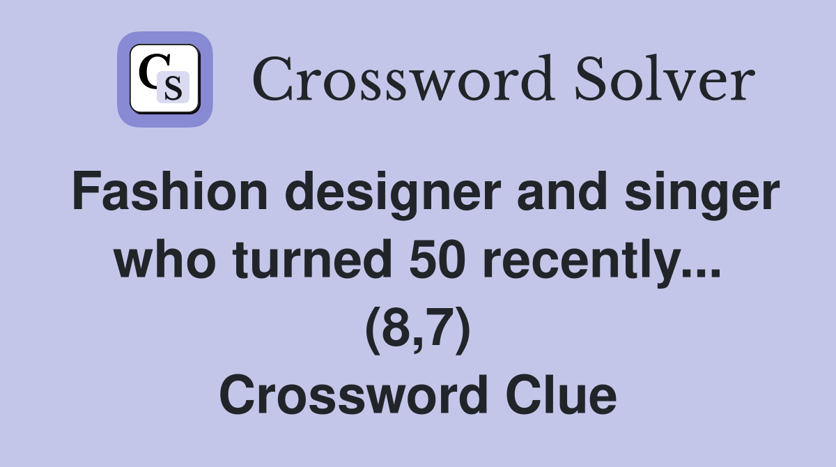 Fashion designer and singer who turned 50 recently... (8,7) Crossword Clue
