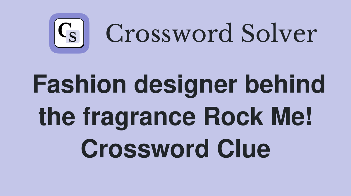 Fashion designer behind the fragrance Rock Me! Crossword Clue
