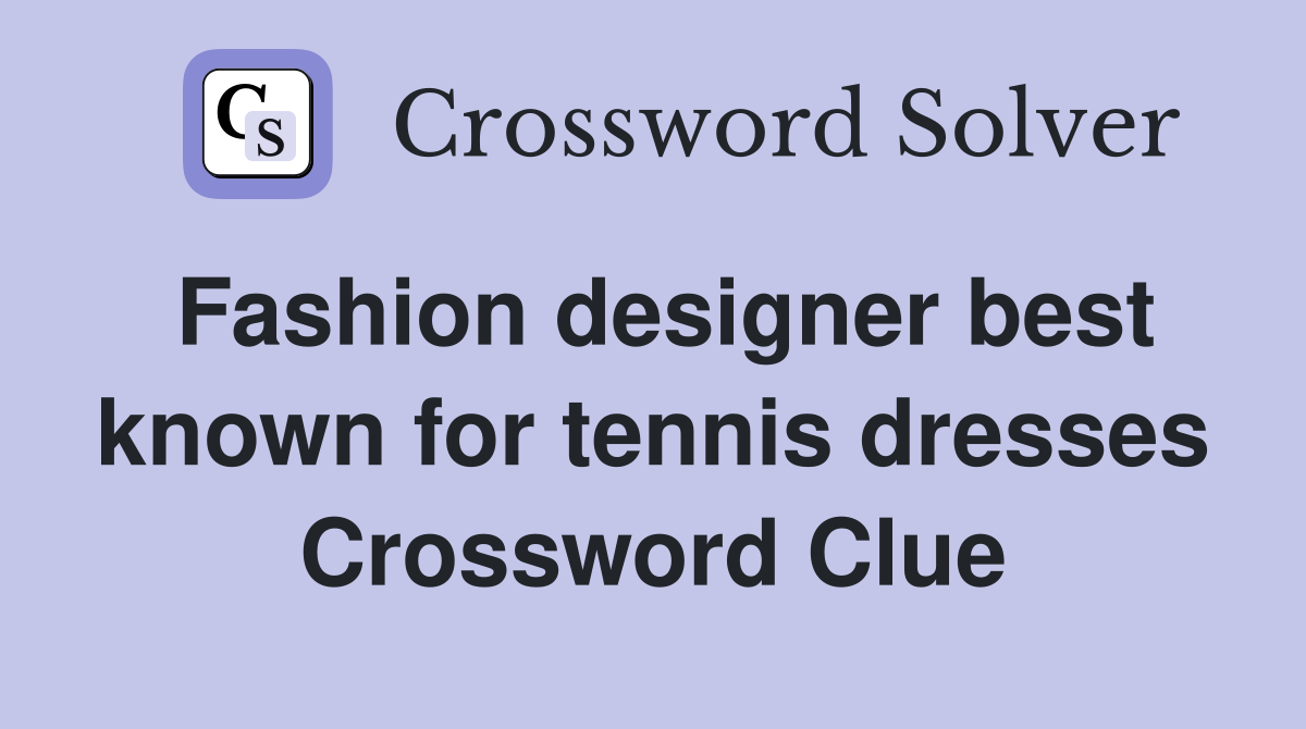 Fashion designer best known for tennis dresses Crossword Clue