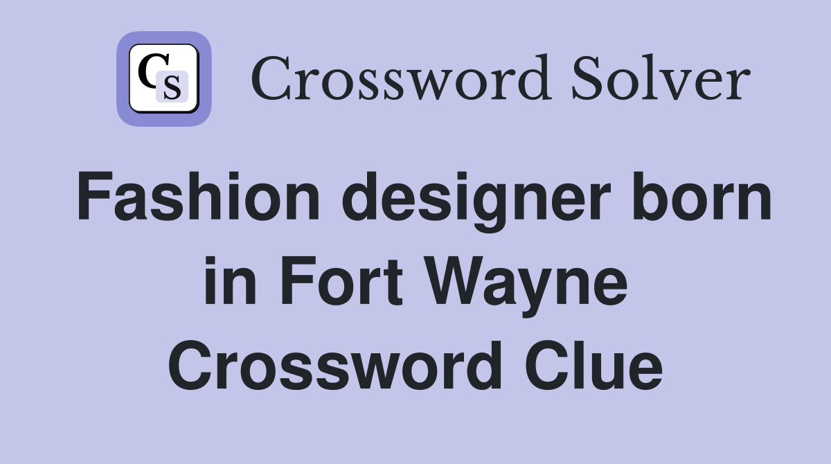 Fashion designer born in Fort Wayne Crossword Clue