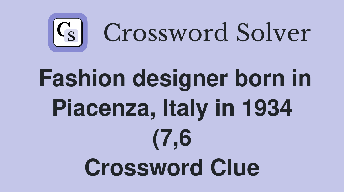 Fashion designer born in Piacenza Italy in 1934 (7 6) Crossword Clue Fashion designer born in Piacenza Italy in 1934 (7 6) Crossword Clue