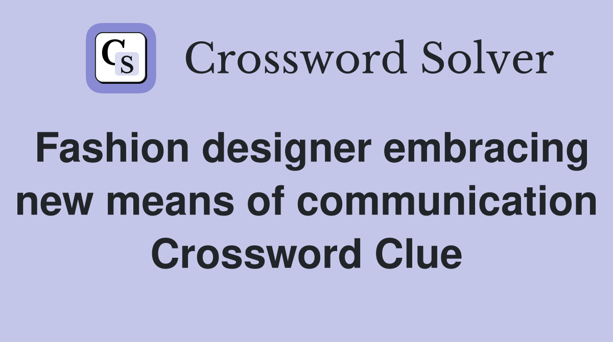 Fashion designer embracing new means of communication Crossword Clue