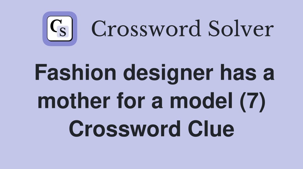 Fashion designer has a mother for a model (7) Crossword Clue
