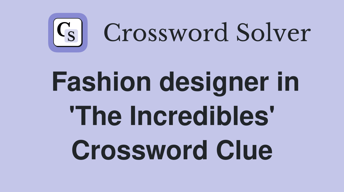 Fashion designer in 'The Incredibles' Crossword Clue