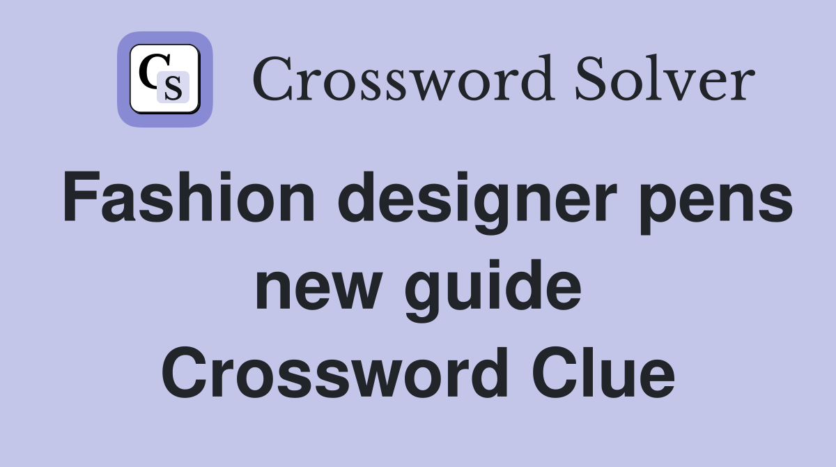 Fashion designer pens new guide Crossword Clue