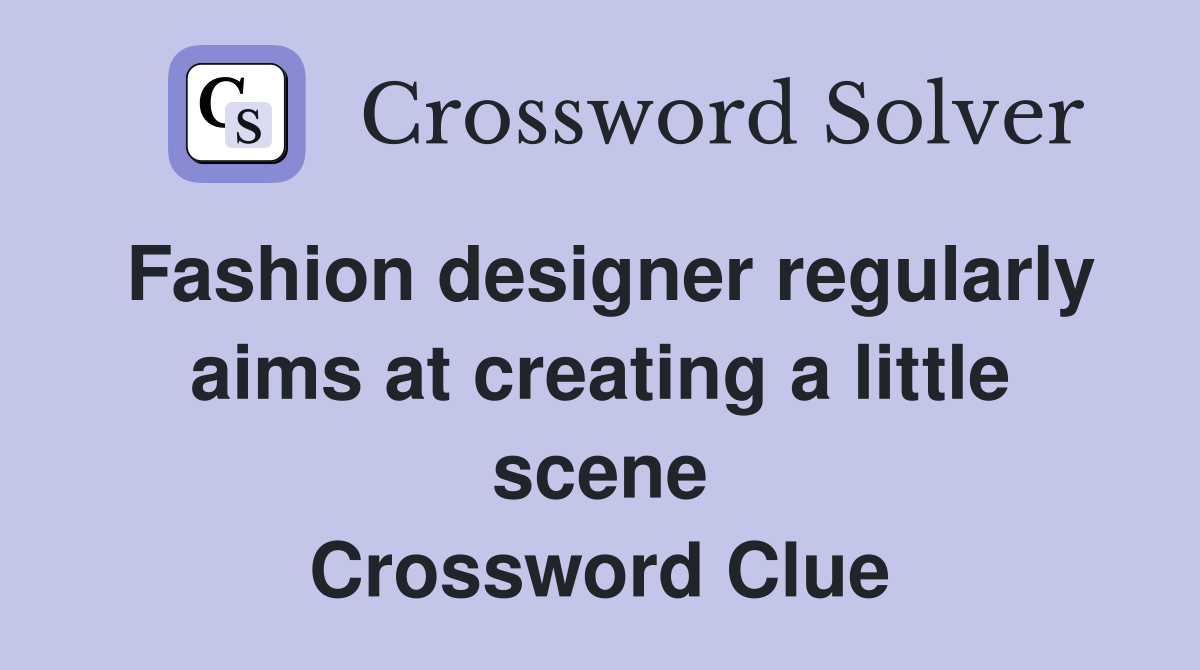 Fashion designer regularly aims at creating a little scene Crossword Clue