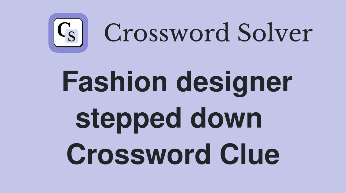 Fashion designer stepped down  Crossword Clue