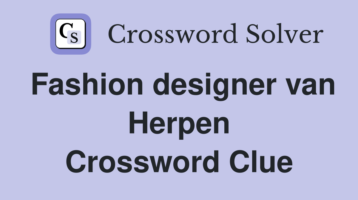 Fashion designer van Herpen Crossword Clue