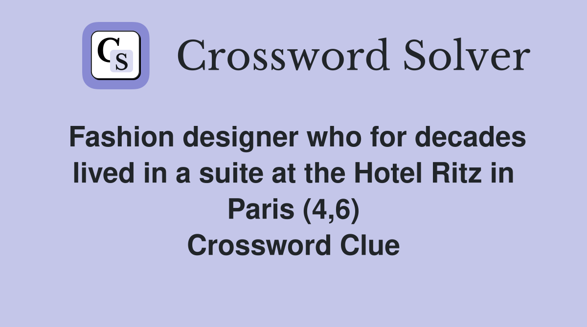 Fashion designer who for decades lived in a suite at the Hotel Ritz in Paris (4,6) Crossword Clue