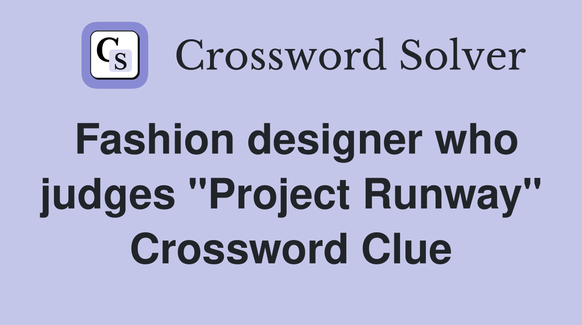 Fashion designer who judges "Project Runway" Crossword Clue