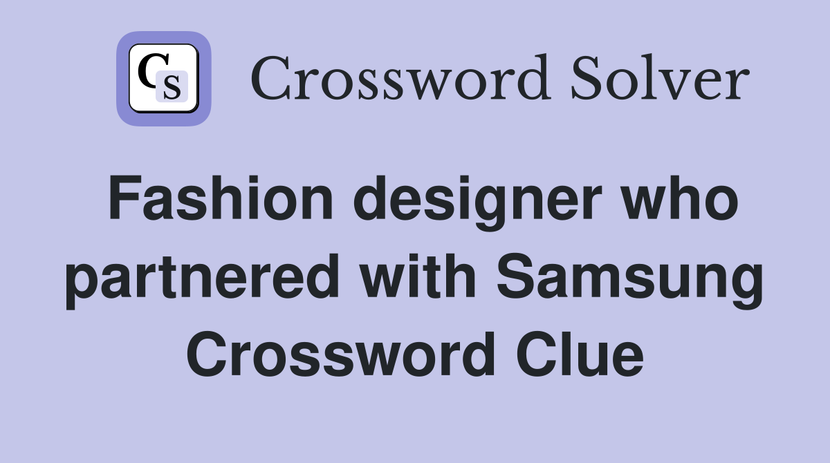 Fashion designer who partnered with Samsung Crossword Clue