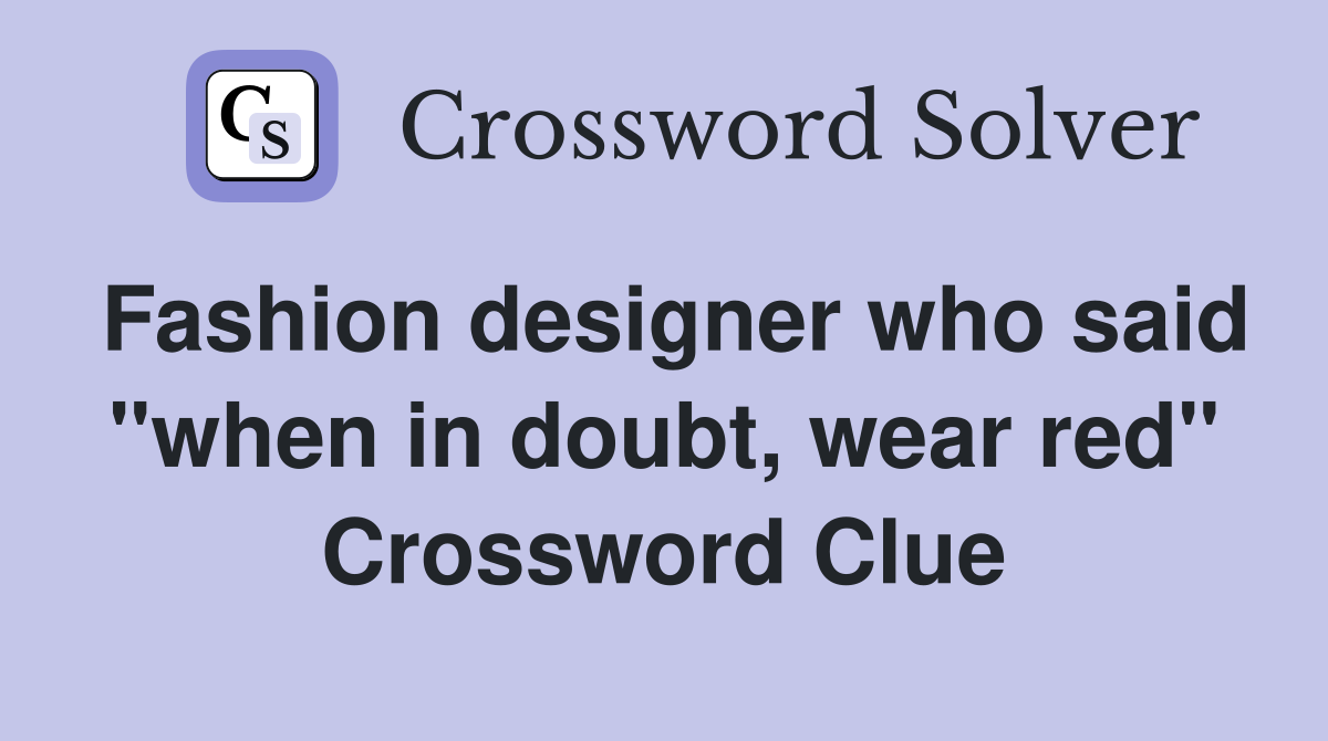 Fashion designer who said "when in doubt, wear red" Crossword Clue