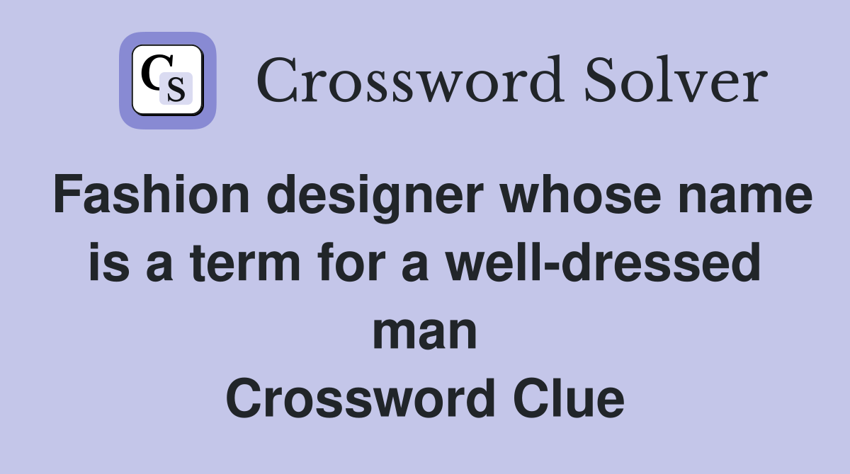 Fashion designer whose name is a term for a well-dressed man Crossword Clue