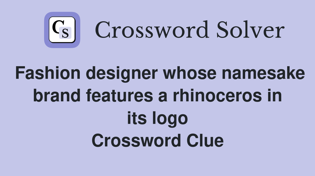 Fashion designer whose namesake brand features a rhinoceros in its logo Crossword Clue