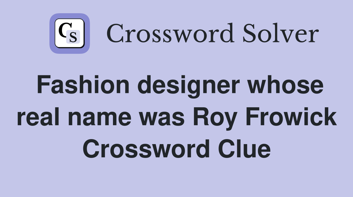 Fashion designer whose real name was Roy Frowick Crossword Clue