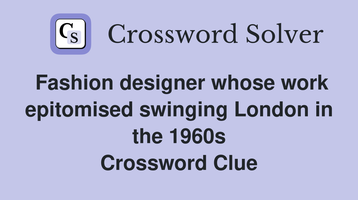 Fashion designer whose work epitomised swinging London in the 1960s Crossword Clue
