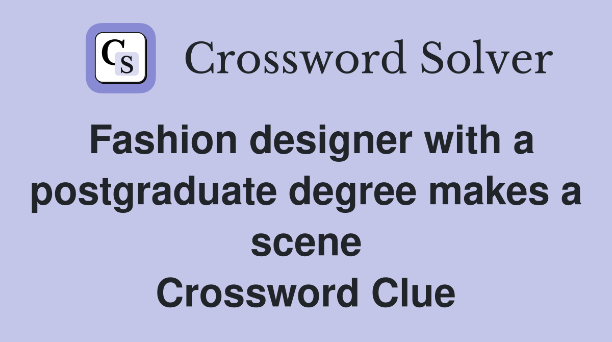 Fashion designer with a postgraduate degree makes a scene Crossword Clue