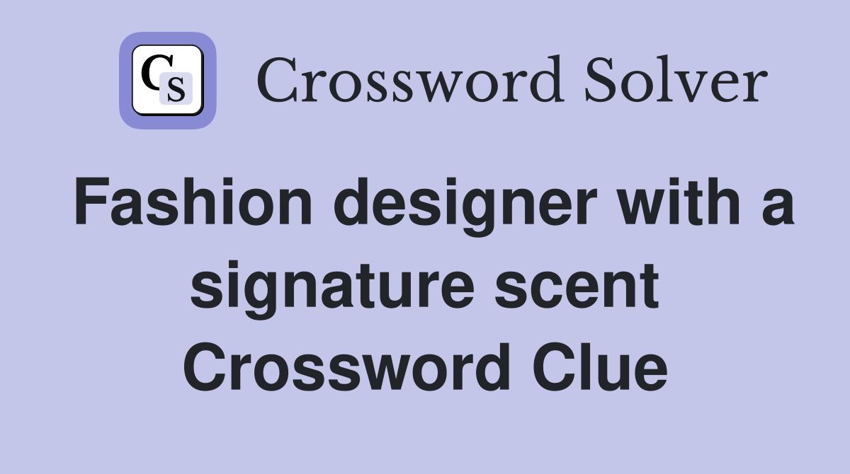 Fashion designer with a signature scent Crossword Clue