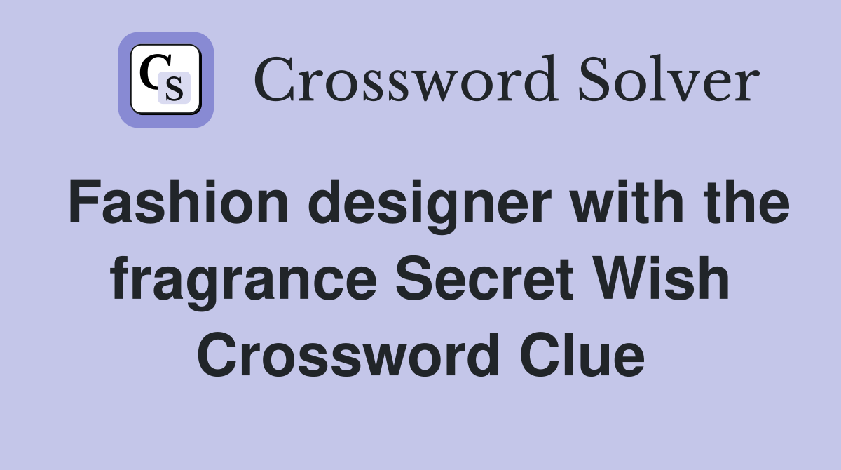 Fashion designer with the fragrance Secret Wish Crossword Clue