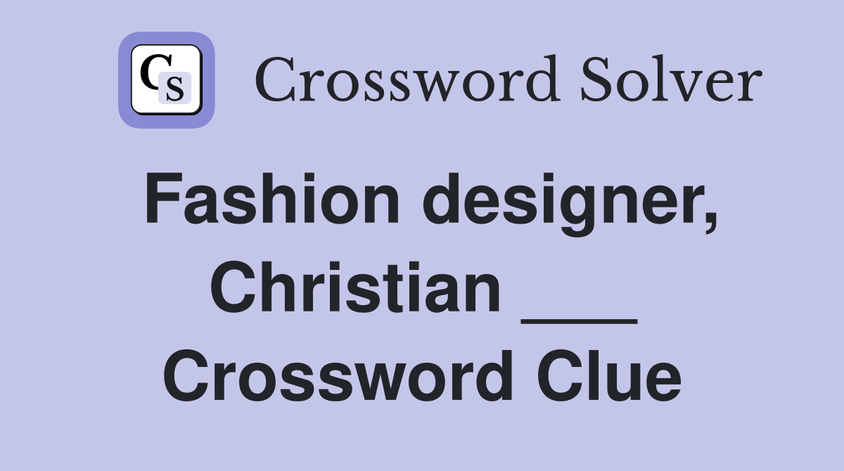 Fashion designer, Christian ___ Crossword Clue