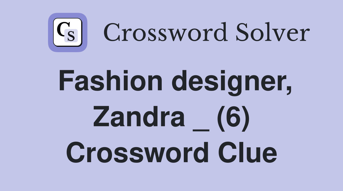 Fashion designer, Zandra _ (6) Crossword Clue