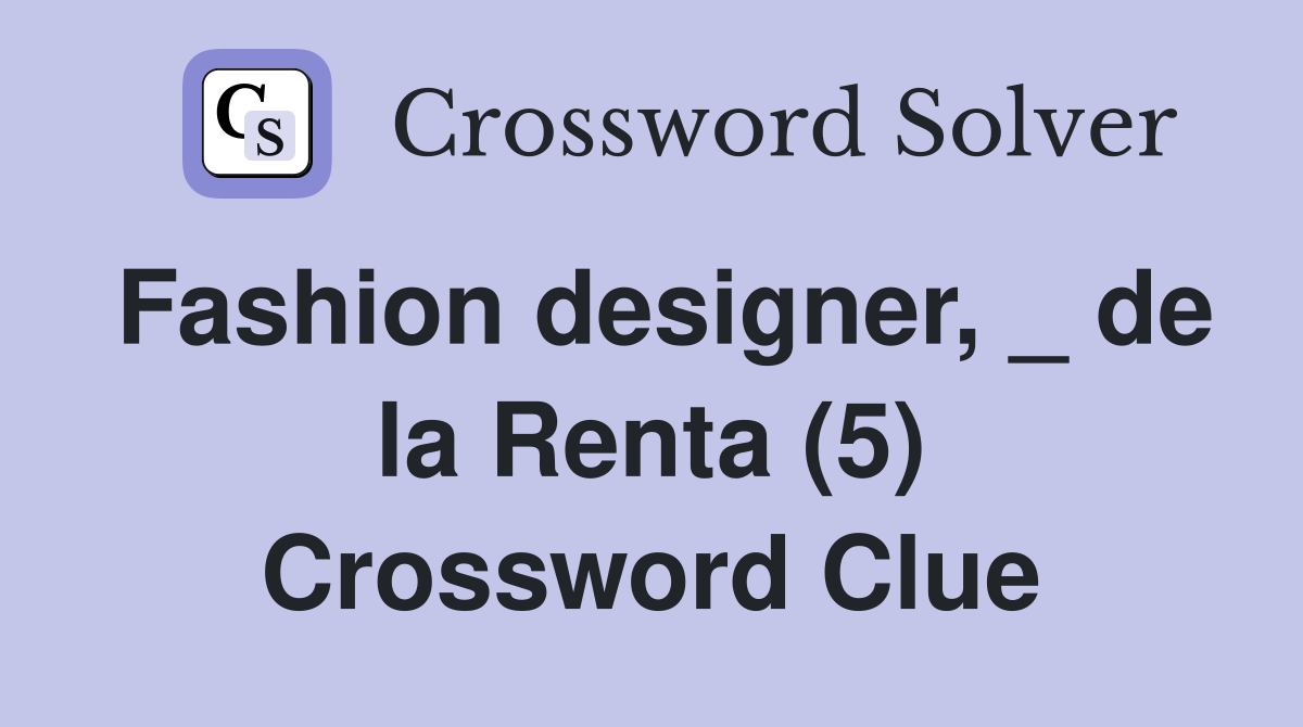 Fashion designer, _ de la Renta (5) Crossword Clue