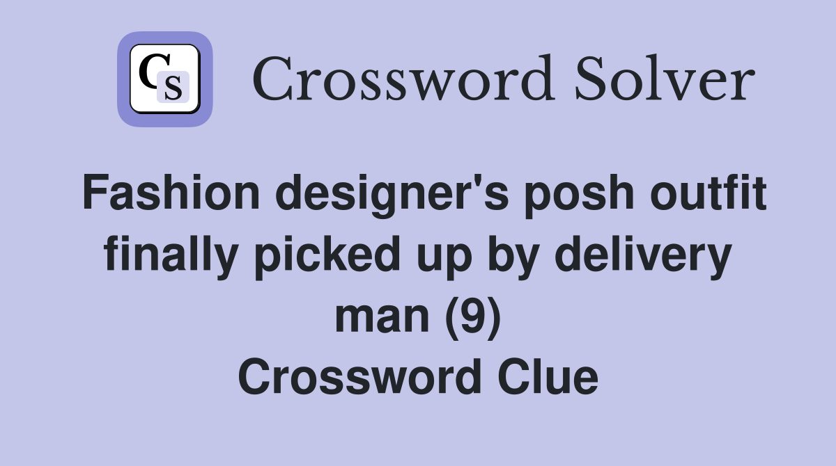 Fashion designer's posh outfit finally picked up by delivery man (9) Crossword Clue
