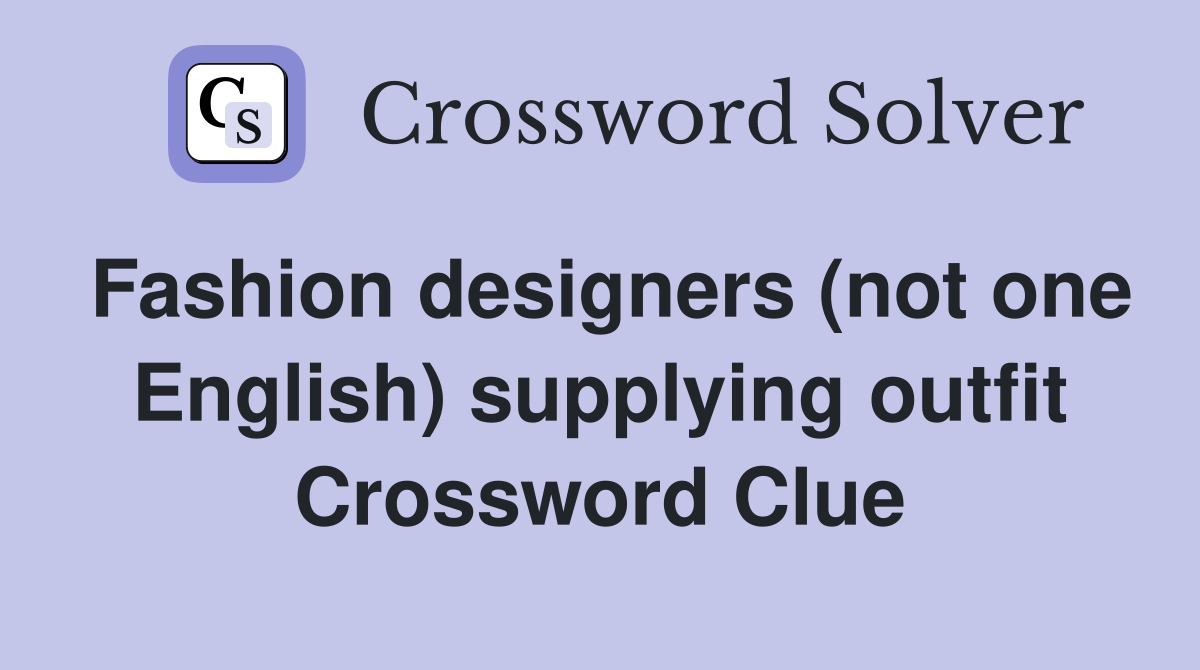 Fashion designers (not one English) supplying outfit Crossword Clue