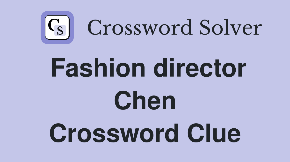 Fashion director Chen Crossword Clue