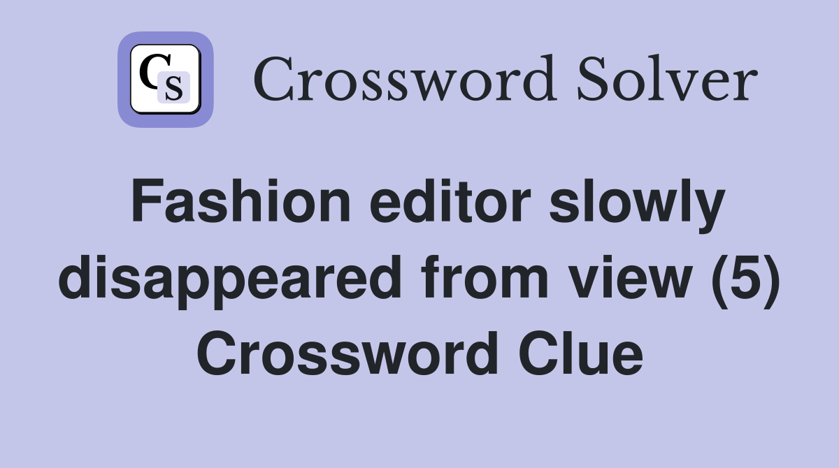 Fashion editor slowly disappeared from view (5) Crossword Clue