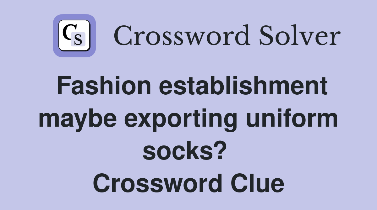 Fashion establishment maybe exporting uniform socks?  Crossword Clue