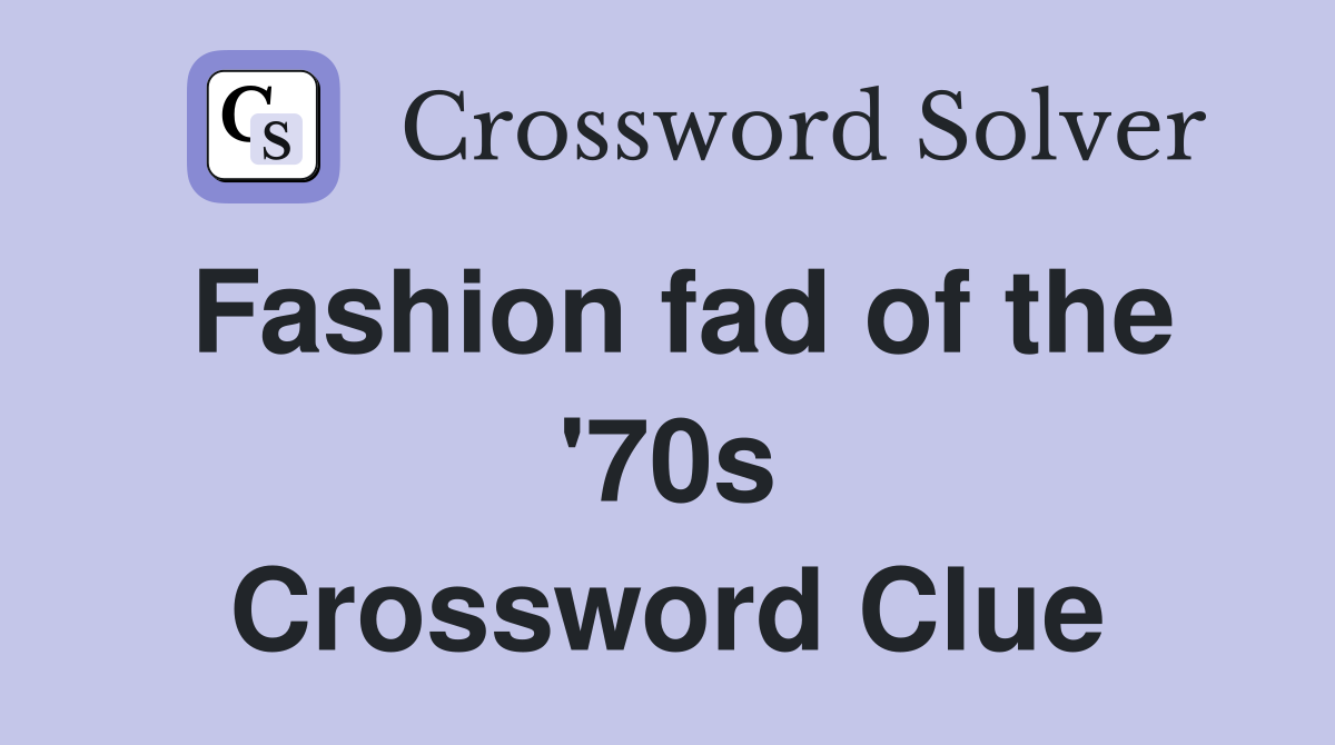 Fashion fad of the '70s Crossword Clue